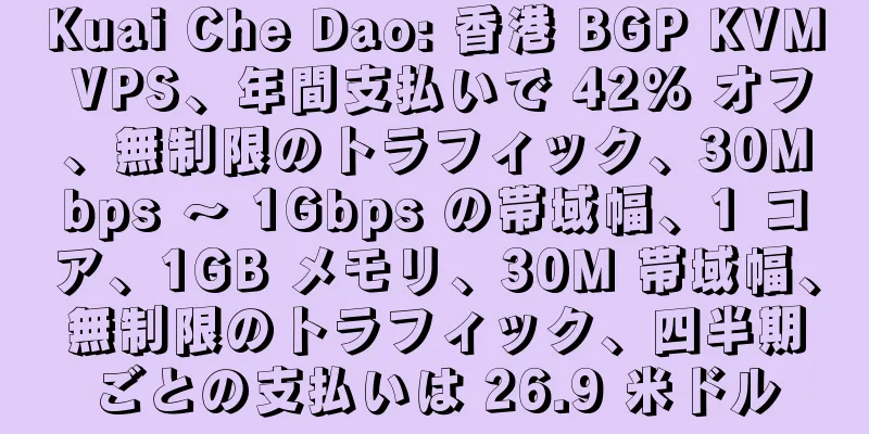 Kuai Che Dao: 香港 BGP KVM VPS、年間支払いで 42% オフ、無制限のトラフィック、30Mbps ～ 1Gbps の帯域幅、1 コア、1GB メモリ、30M 帯域幅、無制限のトラフィック、四半期ごとの支払いは 26.9 米ドル