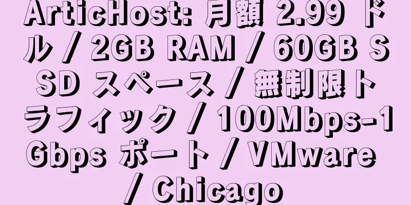 ArticHost: 月額 2.99 ドル / 2GB RAM / 60GB SSD スペース / 無制限トラフィック / 100Mbps-1Gbps ポート / VMware / Chicago
