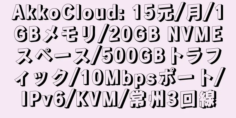 AkkoCloud: 15元/月/1GBメモリ/20GB NVMEスペース/500GBトラフィック/10Mbpsポート/IPv6/KVM/常州3回線