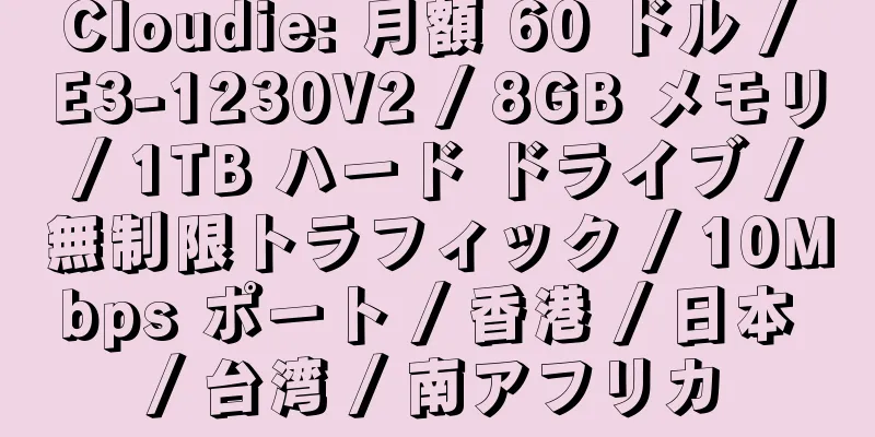 Cloudie: 月額 60 ドル / E3-1230V2 / 8GB メモリ / 1TB ハード ドライブ / 無制限トラフィック / 10Mbps ポート / 香港 / 日本 / 台湾 / 南アフリカ