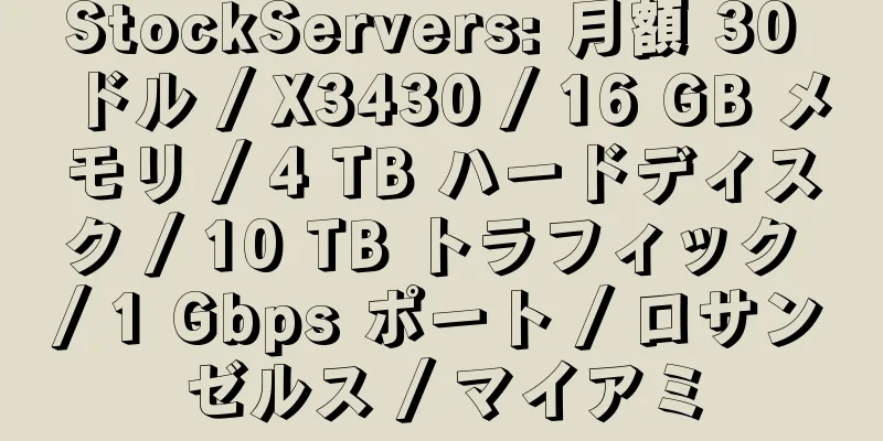 StockServers: 月額 30 ドル / X3430 / 16 GB メモリ / 4 TB ハードディスク / 10 TB トラフィック / 1 Gbps ポート / ロサンゼルス / マイアミ