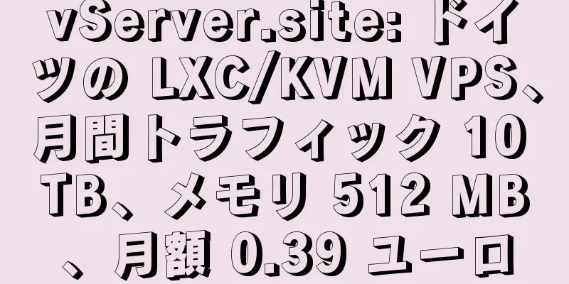 vServer.site: ドイツの LXC/KVM VPS、月間トラフィック 10 TB、メモリ 512 MB、月額 0.39 ユーロ