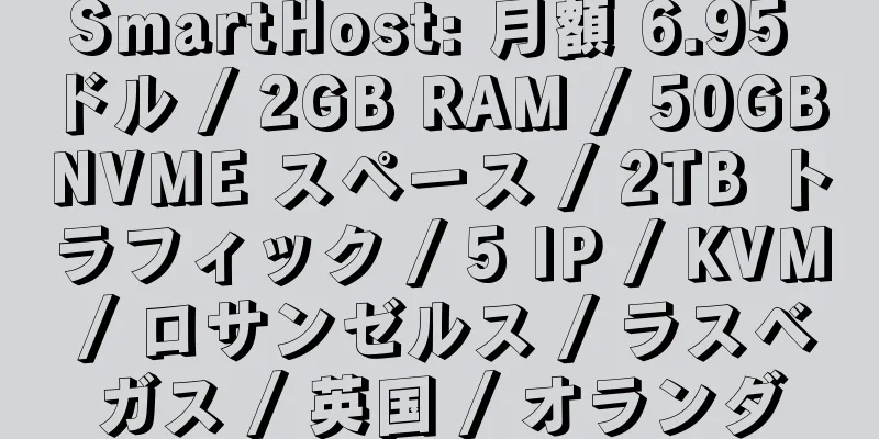 SmartHost: 月額 6.95 ドル / 2GB RAM / 50GB NVME スペース / 2TB トラフィック / 5 IP / KVM / ロサンゼルス / ラスベガス / 英国 / オランダ