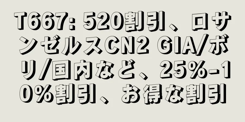 T667: 520割引、ロサンゼルスCN2 GIA/ボリ/国内など、25%-10%割引、お得な割引