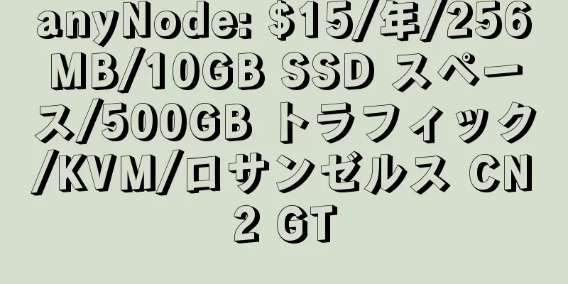 anyNode: $15/年/256MB/10GB SSD スペース/500GB トラフィック/KVM/ロサンゼルス CN2 GT