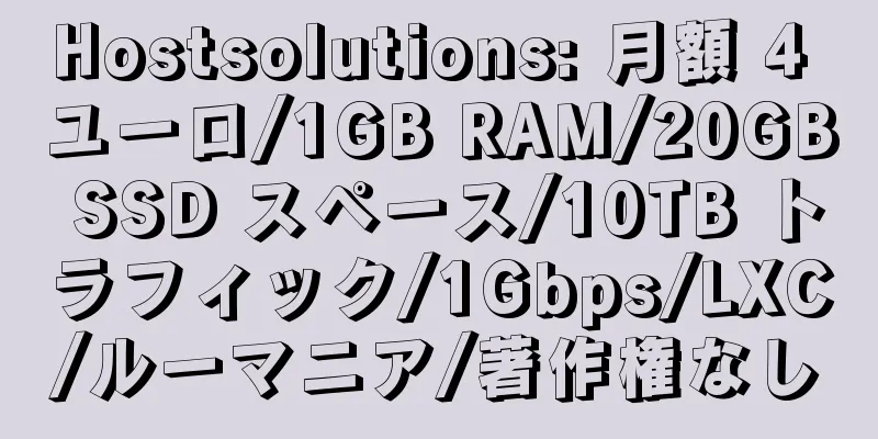 Hostsolutions: 月額 4 ユーロ/1GB RAM/20GB SSD スペース/10TB トラフィック/1Gbps/LXC/ルーマニア/著作権なし