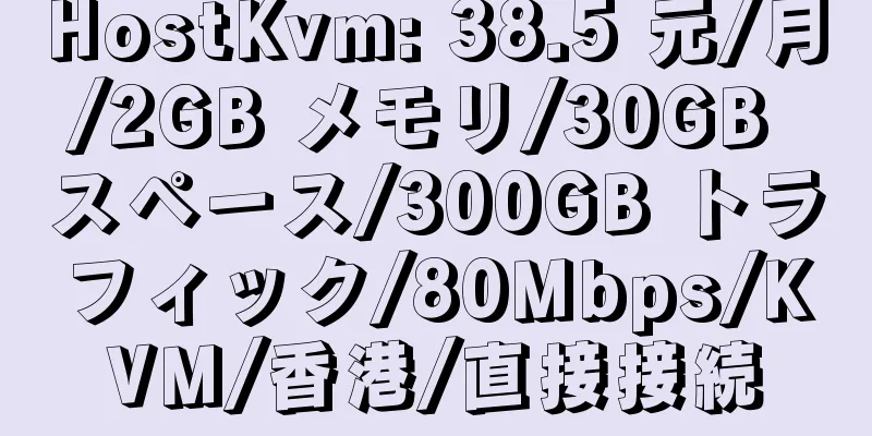 HostKvm: 38.5 元/月/2GB メモリ/30GB スペース/300GB トラフィック/80Mbps/KVM/香港/直接接続