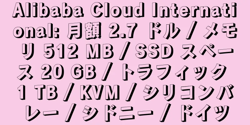 Alibaba Cloud International: 月額 2.7 ドル / メモリ 512 MB / SSD スペース 20 GB / トラフィック 1 TB / KVM / シリコンバレー / シドニー / ドイツ