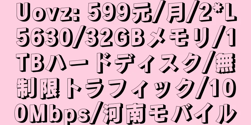 Uovz: 599元/月/2*L5630/32GBメモリ/1TBハードディスク/無制限トラフィック/100Mbps/河南モバイル