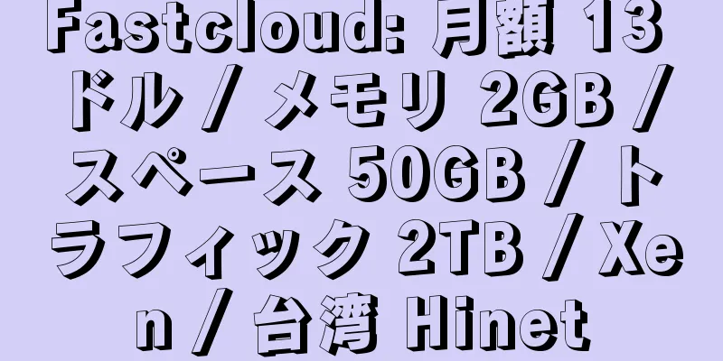 Fastcloud: 月額 13 ドル / メモリ 2GB / スペース 50GB / トラフィック 2TB / Xen / 台湾 Hinet