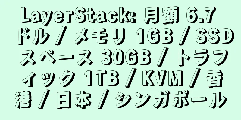 LayerStack: 月額 6.7 ドル / メモリ 1GB / SSD スペース 30GB / トラフィック 1TB / KVM / 香港 / 日本 / シンガポール