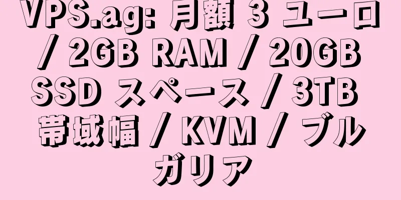 VPS.ag: 月額 3 ユーロ / 2GB RAM / 20GB SSD スペース / 3TB 帯域幅 / KVM / ブルガリア