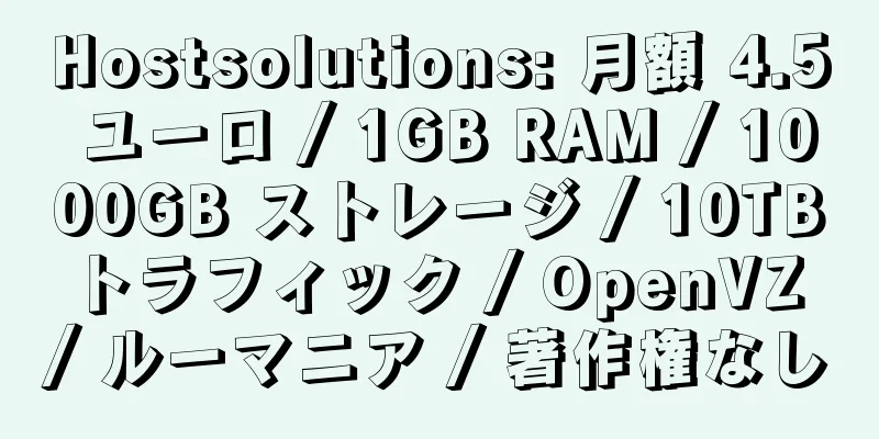 Hostsolutions: 月額 4.5 ユーロ / 1GB RAM / 1000GB ストレージ / 10TB トラフィック / OpenVZ / ルーマニア / 著作権なし