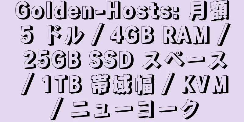Golden-Hosts: 月額 5 ドル / 4GB RAM / 25GB SSD スペース / 1TB 帯域幅 / KVM / ニューヨーク