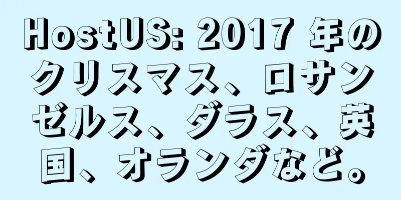 HostUS: 2017 年のクリスマス、ロサンゼルス、ダラス、英国、オランダなど。