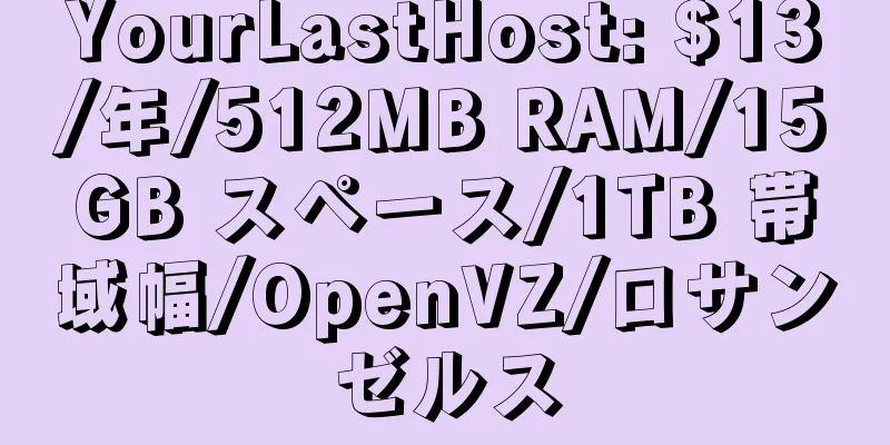 YourLastHost: $13/年/512MB RAM/15GB スペース/1TB 帯域幅/OpenVZ/ロサンゼルス