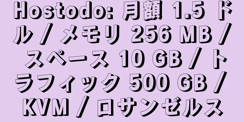 Hostodo: 月額 1.5 ドル / メモリ 256 MB / スペース 10 GB / トラフィック 500 GB / KVM / ロサンゼルス