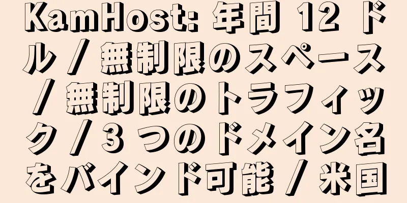 KamHost: 年間 12 ドル / 無制限のスペース / 無制限のトラフィック / 3 つのドメイン名をバインド可能 / 米国