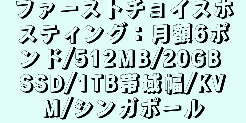 ファーストチョイスホスティング：月額6ポンド/512MB/20GB SSD/1TB帯域幅/KVM/シンガポール