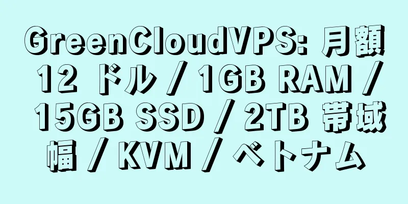 GreenCloudVPS: 月額 12 ドル / 1GB RAM / 15GB SSD / 2TB 帯域幅 / KVM / ベトナム