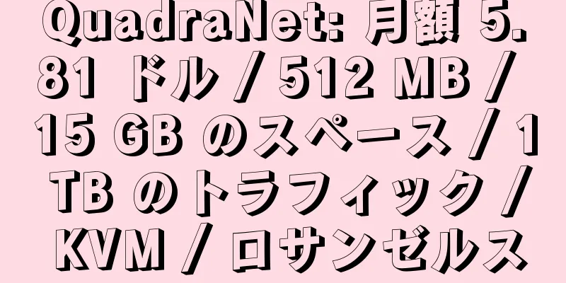 QuadraNet: 月額 5.81 ドル / 512 MB / 15 GB のスペース / 1 TB のトラフィック / KVM / ロサンゼルス
