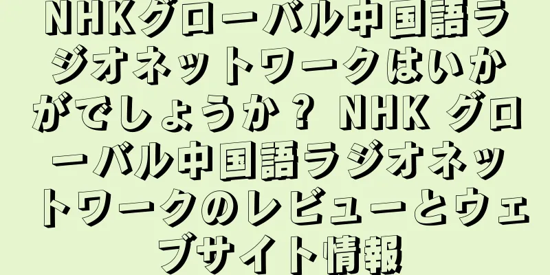NHKグローバル中国語ラジオネットワークはいかがでしょうか？ NHK グローバル中国語ラジオネットワークのレビューとウェブサイト情報