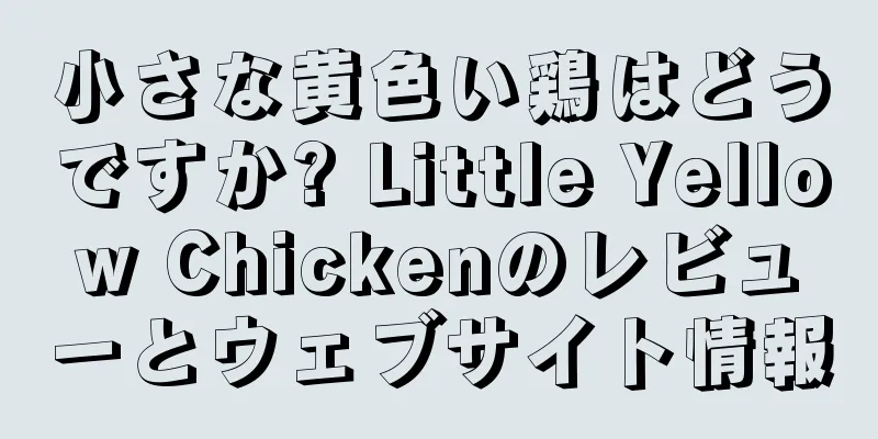 小さな黄色い鶏はどうですか? Little Yellow Chickenのレビューとウェブサイト情報