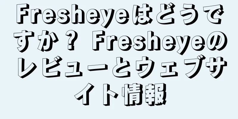 Fresheyeはどうですか？ Fresheyeのレビューとウェブサイト情報
