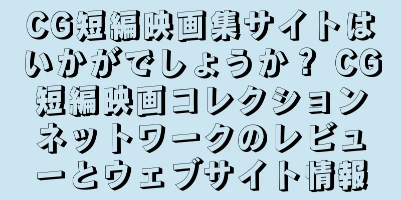 CG短編映画集サイトはいかがでしょうか？ CG短編映画コレクションネットワークのレビューとウェブサイト情報