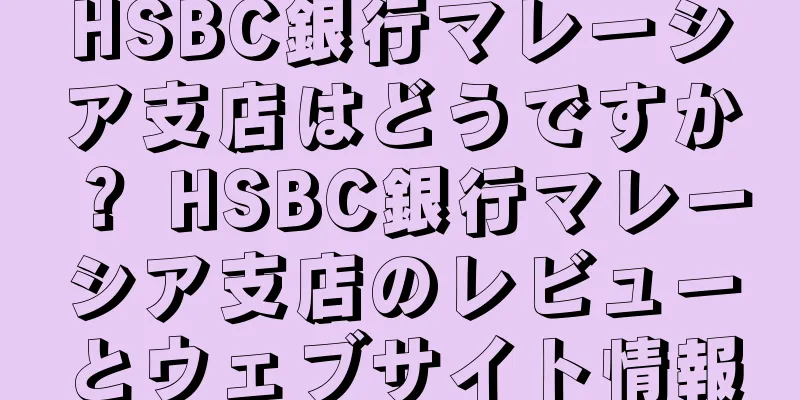 HSBC銀行マレーシア支店はどうですか？ HSBC銀行マレーシア支店のレビューとウェブサイト情報