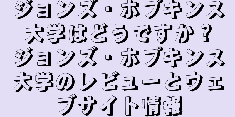 ジョンズ・ホプキンス大学はどうですか？ジョンズ・ホプキンス大学のレビューとウェブサイト情報