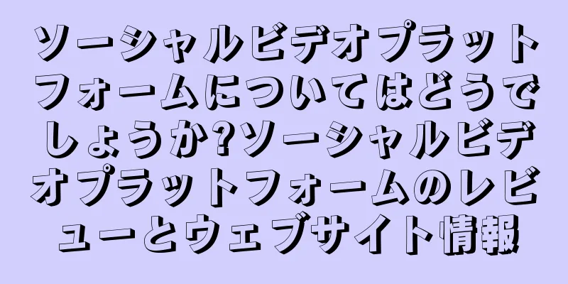 ソーシャルビデオプラットフォームについてはどうでしょうか?ソーシャルビデオプラットフォームのレビューとウェブサイト情報