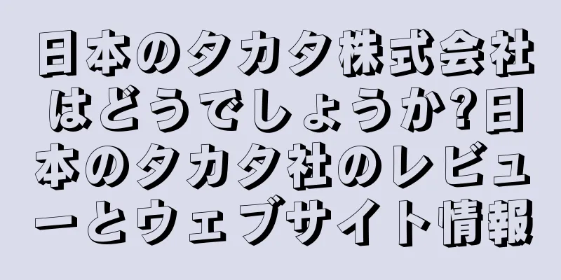 日本のタカタ株式会社はどうでしょうか?日本のタカタ社のレビューとウェブサイト情報