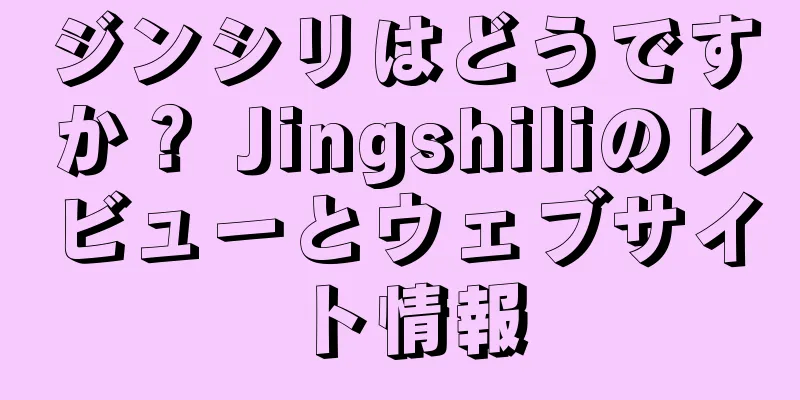 ジンシリはどうですか？ Jingshiliのレビューとウェブサイト情報