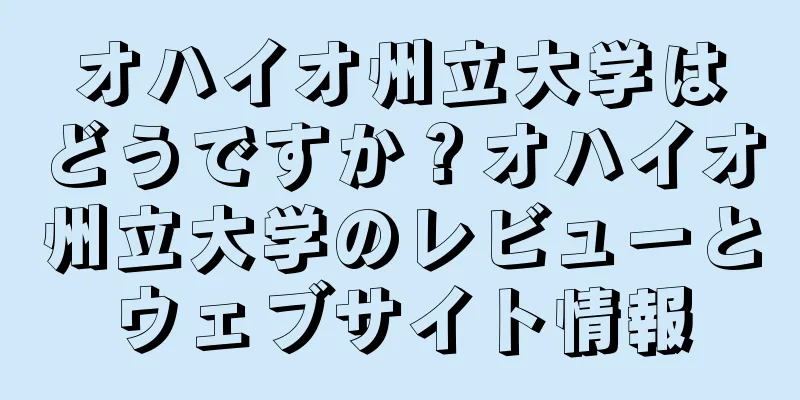 オハイオ州立大学はどうですか？オハイオ州立大学のレビューとウェブサイト情報