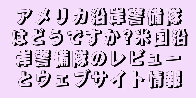 アメリカ沿岸警備隊はどうですか?米国沿岸警備隊のレビューとウェブサイト情報