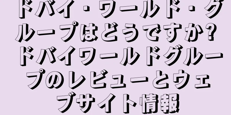 ドバイ・ワールド・グループはどうですか?ドバイワールドグループのレビューとウェブサイト情報
