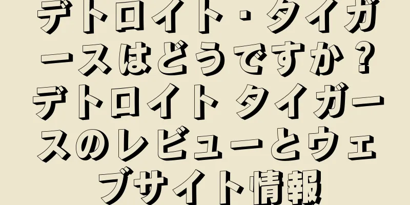 デトロイト・タイガースはどうですか？デトロイト タイガースのレビューとウェブサイト情報