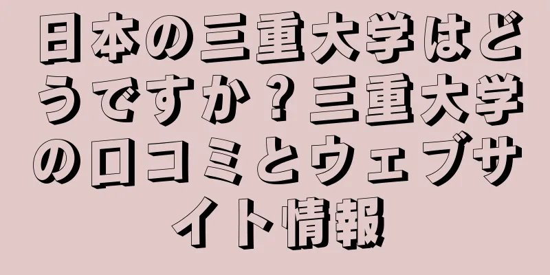 日本の三重大学はどうですか？三重大学の口コミとウェブサイト情報