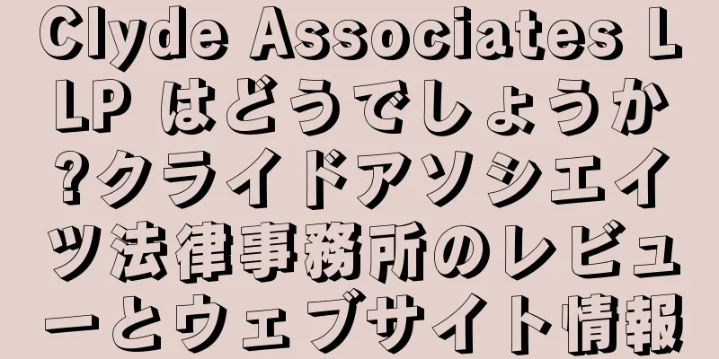 Clyde Associates LLP はどうでしょうか?クライドアソシエイツ法律事務所のレビューとウェブサイト情報