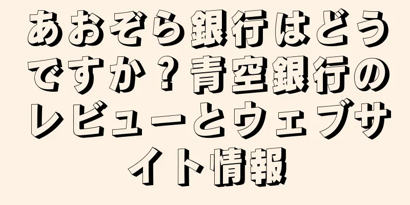 あおぞら銀行はどうですか？青空銀行のレビューとウェブサイト情報