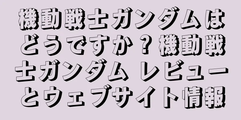 機動戦士ガンダムはどうですか？機動戦士ガンダム レビューとウェブサイト情報