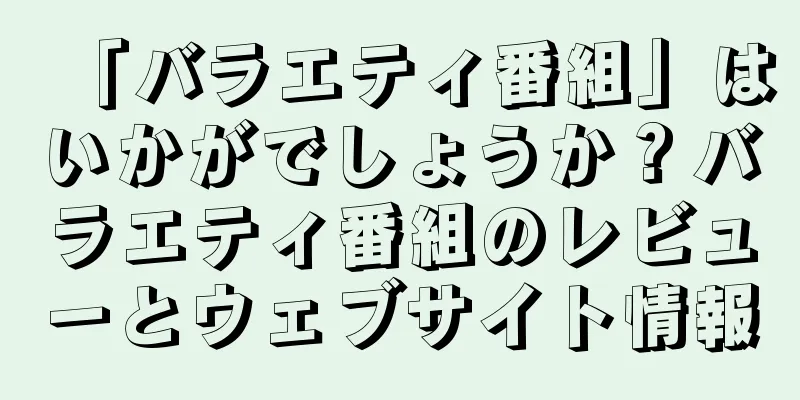 「バラエティ番組」はいかがでしょうか？バラエティ番組のレビューとウェブサイト情報