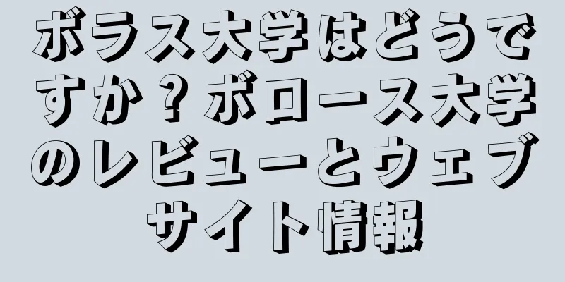 ボラス大学はどうですか？ボロース大学のレビューとウェブサイト情報