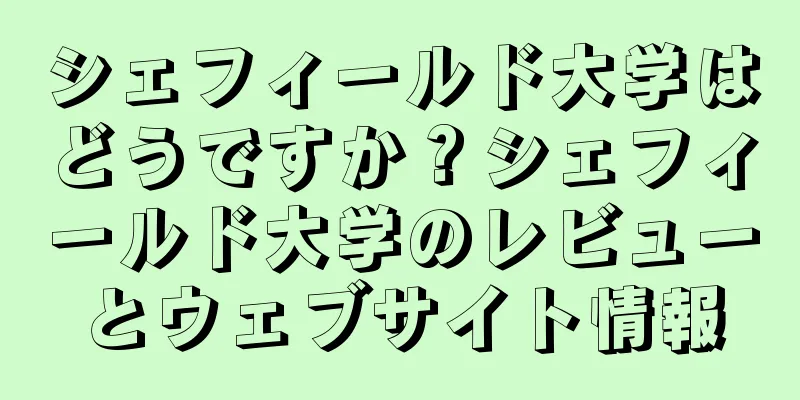 シェフィールド大学はどうですか？シェフィールド大学のレビューとウェブサイト情報
