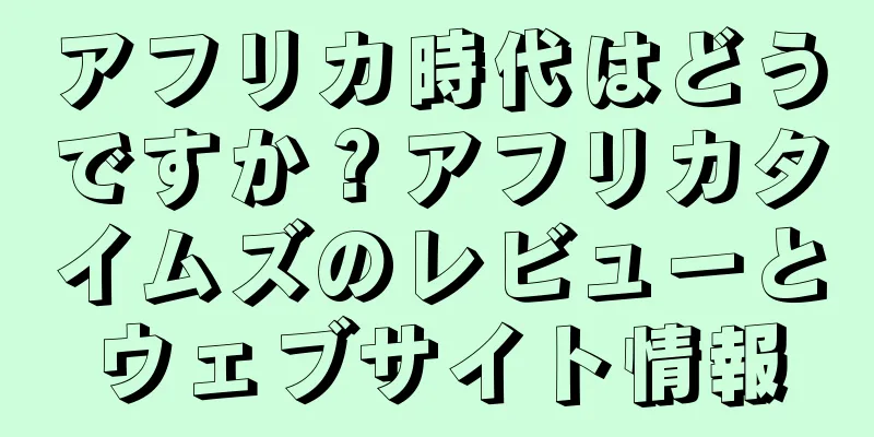 アフリカ時代はどうですか？アフリカタイムズのレビューとウェブサイト情報