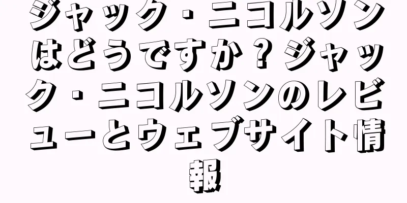 ジャック・ニコルソンはどうですか？ジャック・ニコルソンのレビューとウェブサイト情報