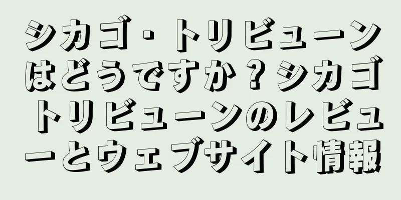 シカゴ・トリビューンはどうですか？シカゴトリビューンのレビューとウェブサイト情報