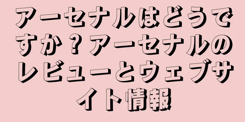アーセナルはどうですか？アーセナルのレビューとウェブサイト情報