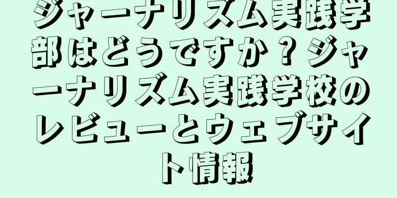 ジャーナリズム実践学部はどうですか？ジャーナリズム実践学校のレビューとウェブサイト情報